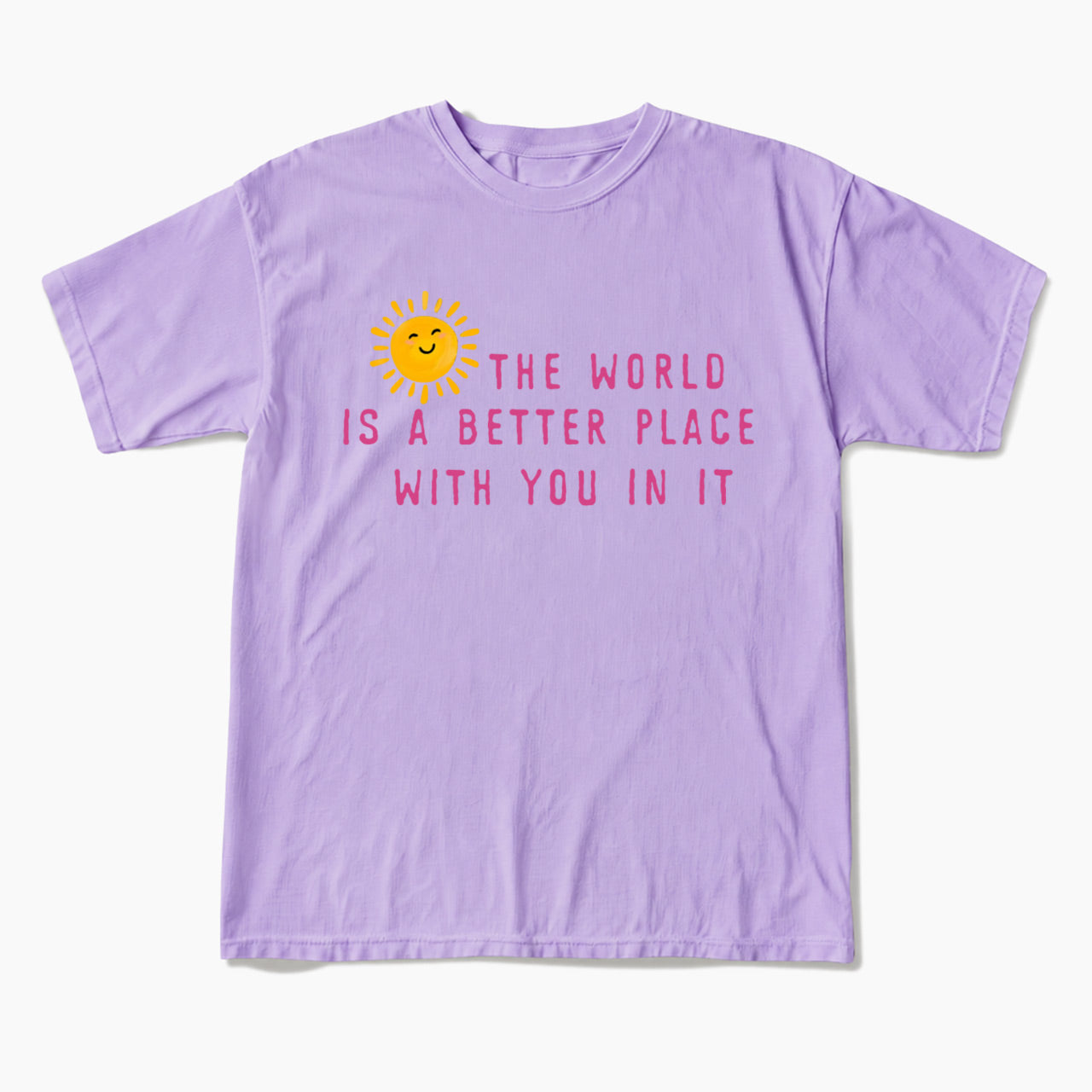 The World Is A Better Place With You In It T Shirts