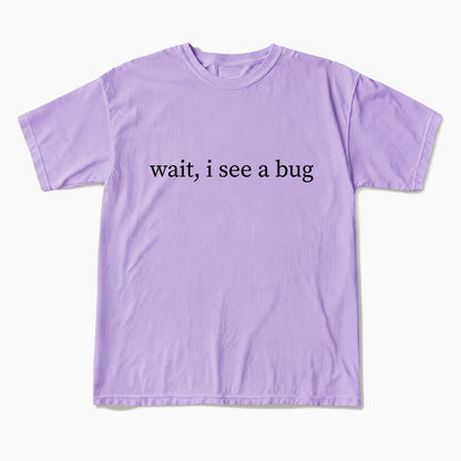 Wait I See A Bug T Shirts