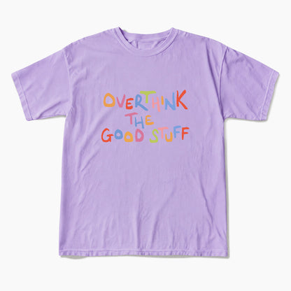Overthink The Good Stuff T Shirts