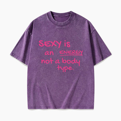 SEXY is an ENERGY not a body type Washed Tees