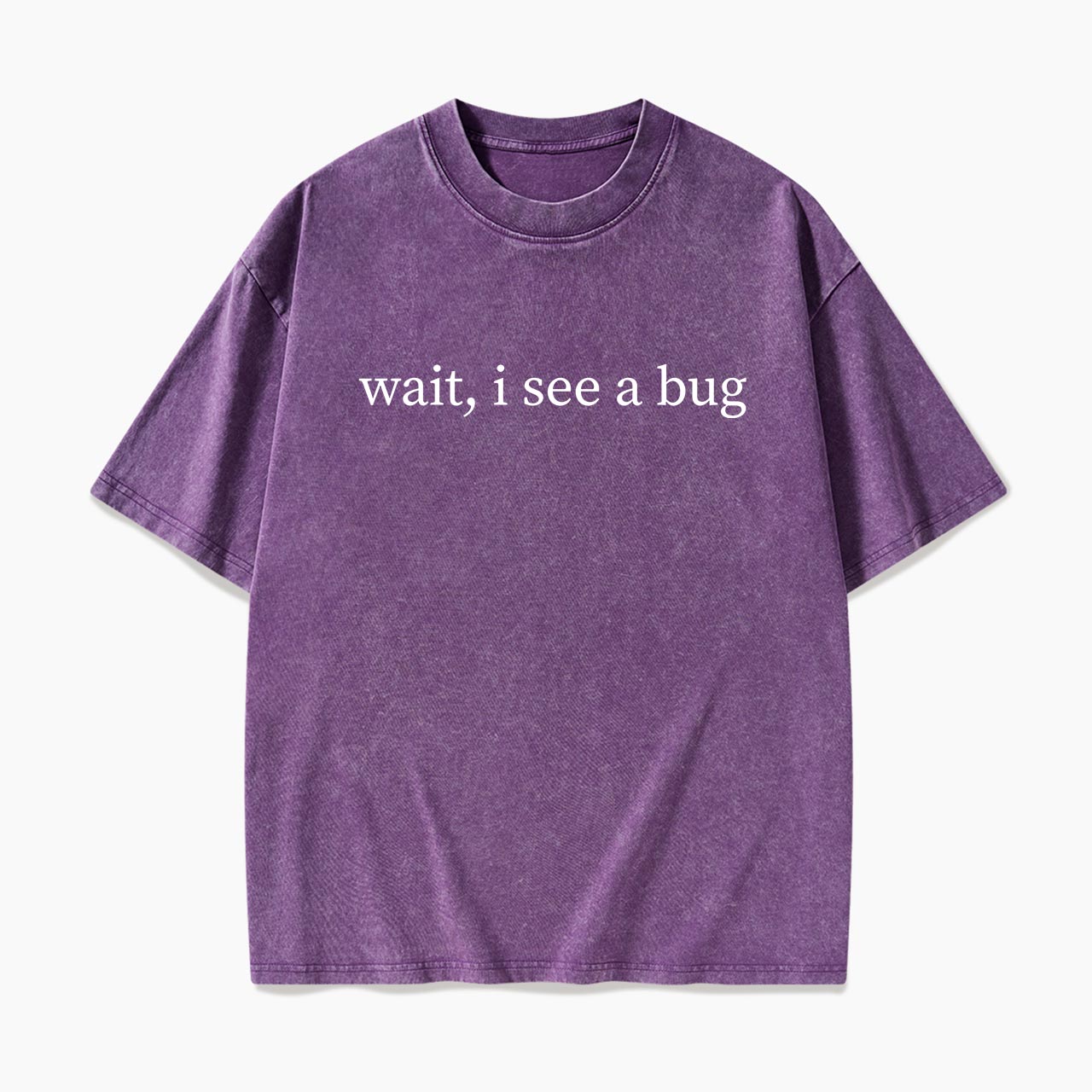 Wait I See A Bug Washed Tees