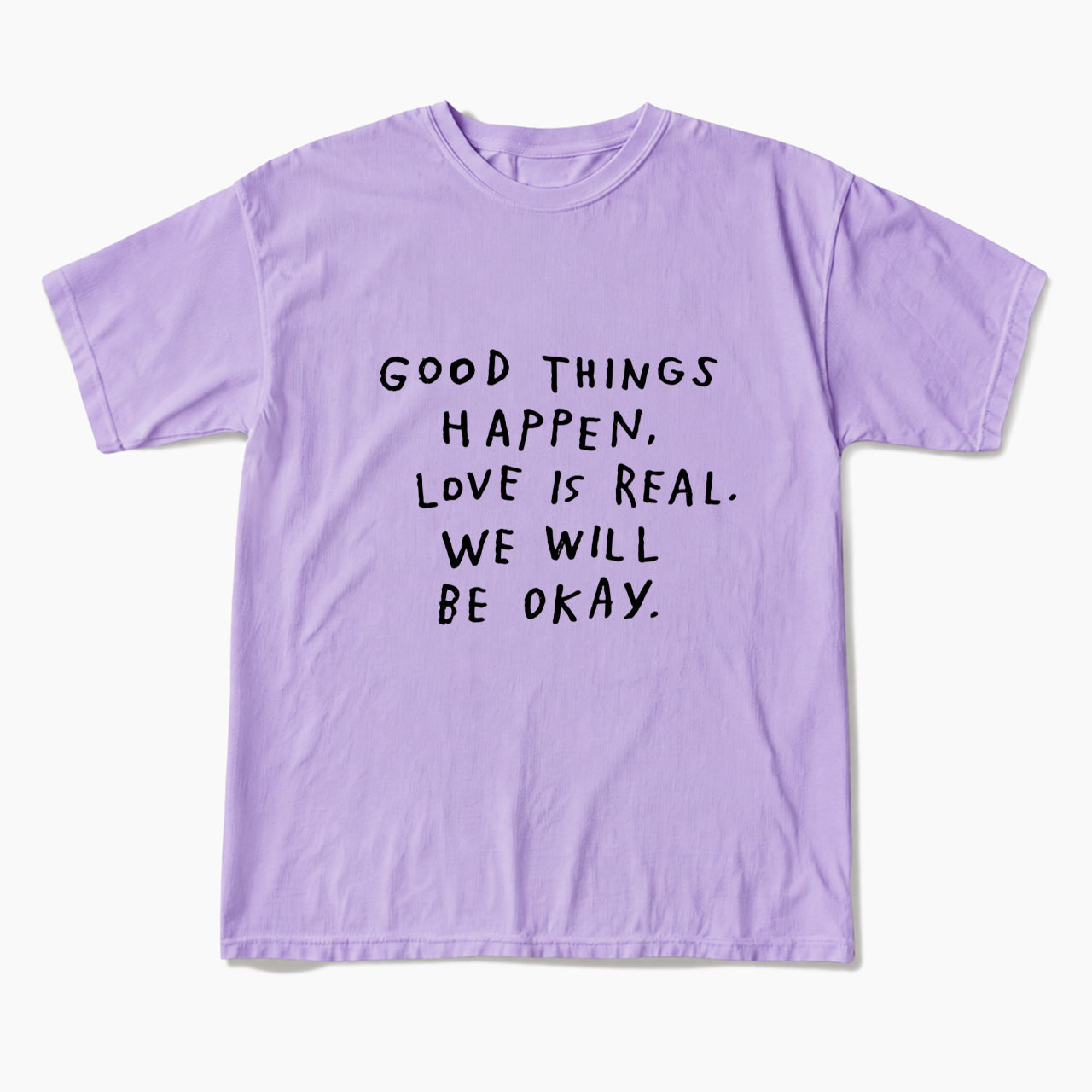 Good Things Happen Love Is Real We Will Be Okay T Shirts