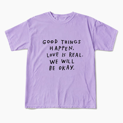 Good Things Happen Love Is Real We Will Be Okay T Shirts