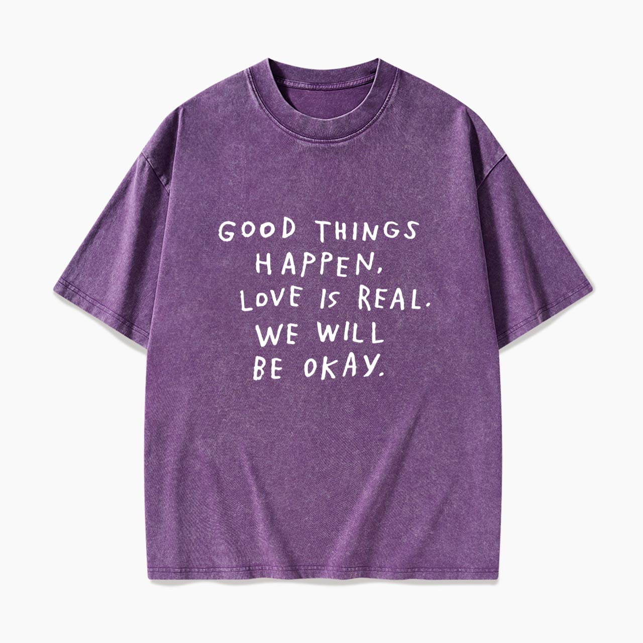 Good Things Happen Love Is Real We Will Be Okay Washed Tees