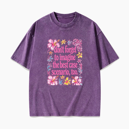 Do Not Forget to Imagine the Best Case Scenario too Washed Tees