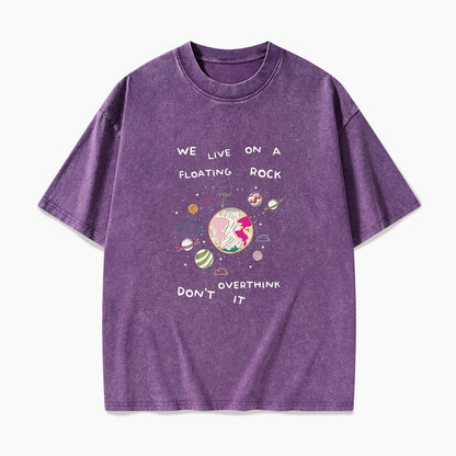 We Live On A Floating Rock Dont Overthink It Washed Tees