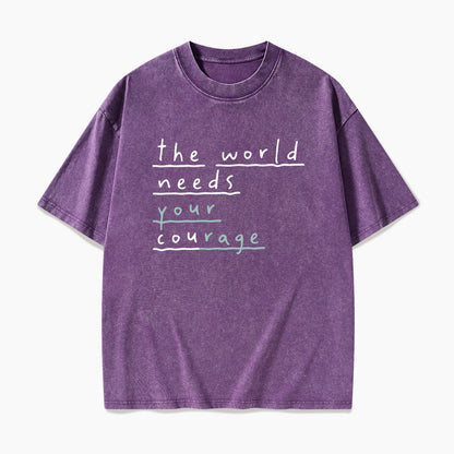 The World Needs Your Courage Washed Tees