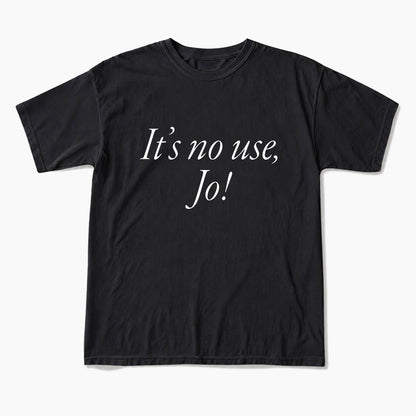 It is No Use Dramatic Quote T Shirts