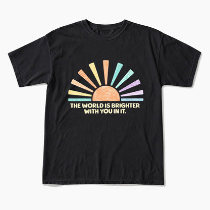 The World Is Brighter With You In It T Shirts