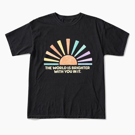 The World Is Brighter With You In It T Shirts
