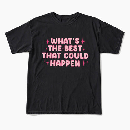 What is the Best That Could Happen T Shirts
