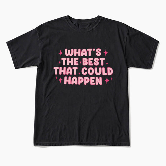 What is the Best That Could Happen T Shirts