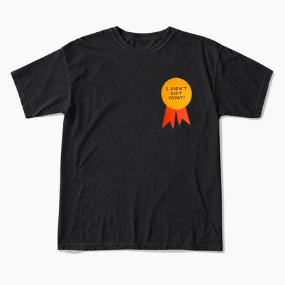 I Did Not Quit Today T Shirts