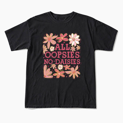 All Oopsies No Daisies T Shirts