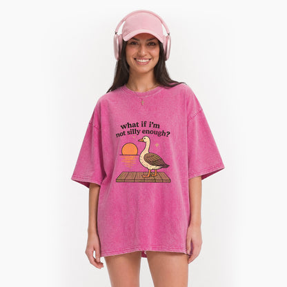What If I am Not Silly Enough Goose Washed Tees