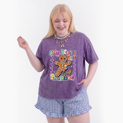 Gingerbread And Then I Just Snapped Christmas Washed Tees