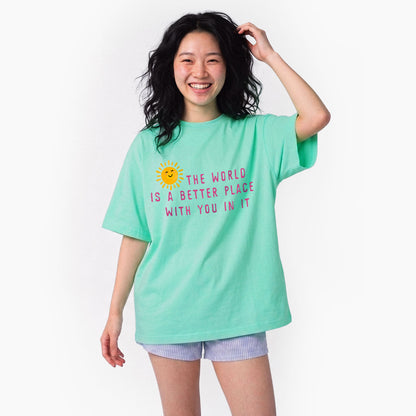 The World Is A Better Place With You In It T Shirts