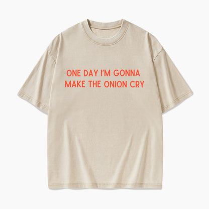One Day Im Gonna Make the Onion Cry Washed Tees