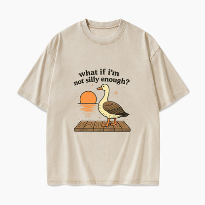 What If I am Not Silly Enough Goose Washed Tees