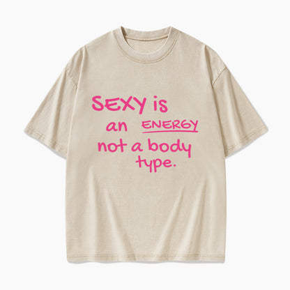 SEXY is an ENERGY not a body type Washed Tees