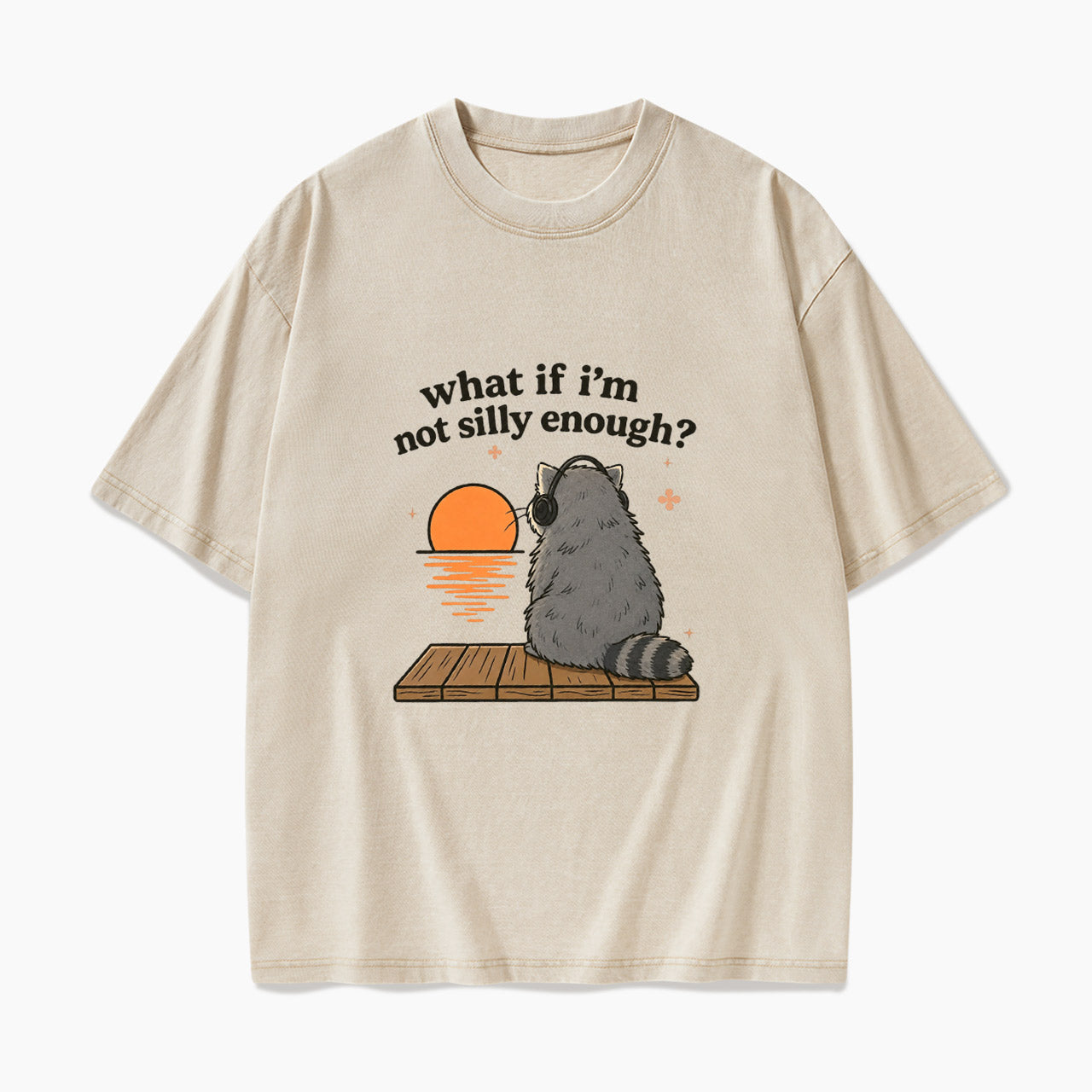 What If I am Not Silly Enough Raccoon Washed Tees