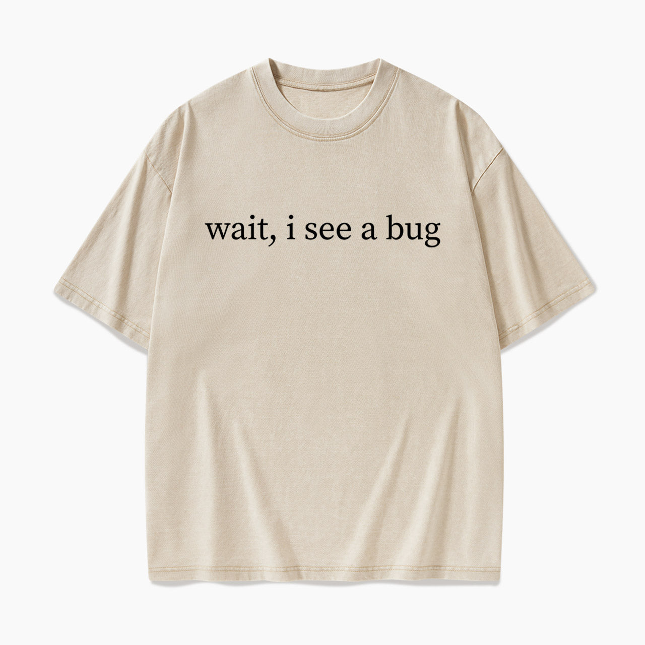 Wait I See A Bug Washed Tees