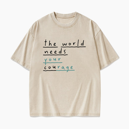 The World Needs Your Courage Washed Tees
