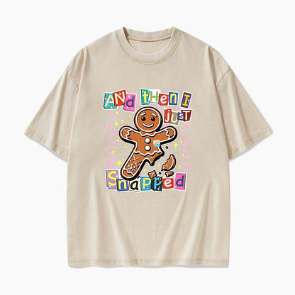 Gingerbread And Then I Just Snapped Christmas Washed Tees