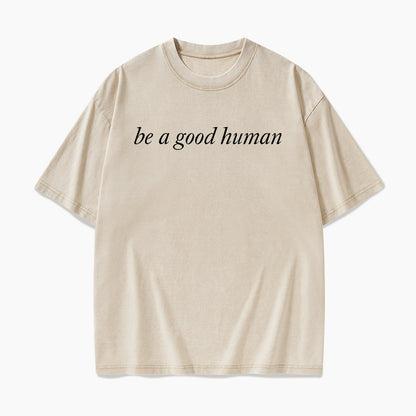 Be a Good Human Washed Tees