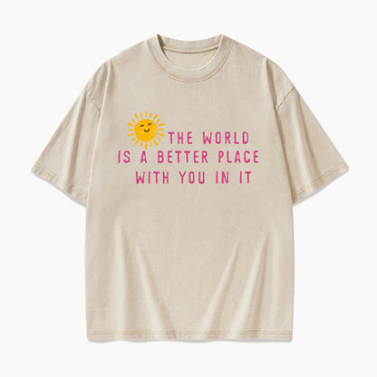 The World Is A Better Place With You In It Washed Tees
