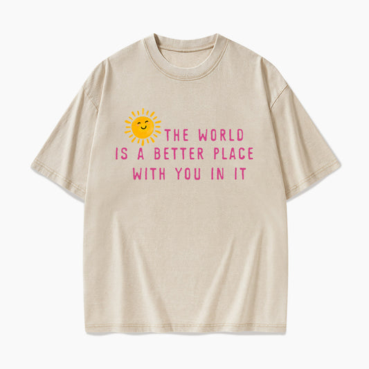 The World Is A Better Place With You In It Washed Tees