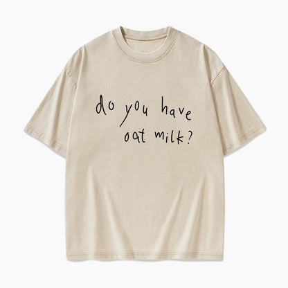 Do you Have Oat Milk Washed Tees