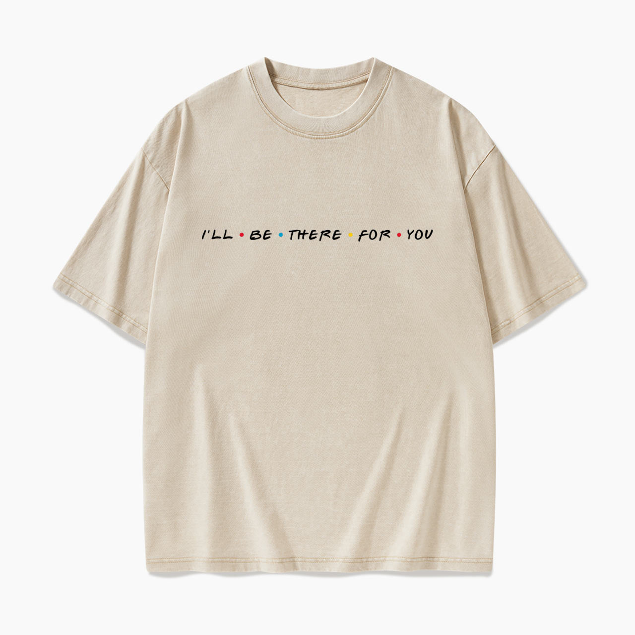 I will Be There For You Washed Tees