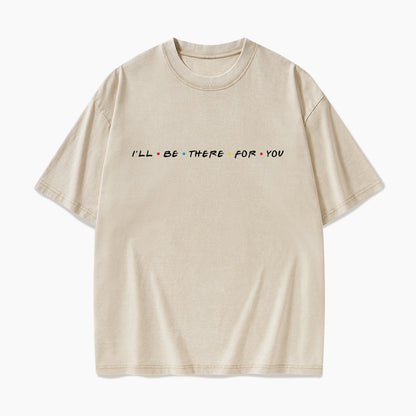 I will Be There For You Washed Tees