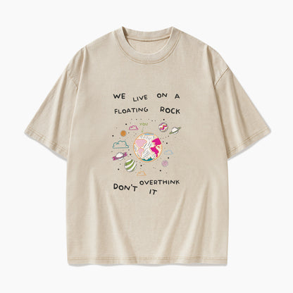 We Live On A Floating Rock Dont Overthink It Washed Tees
