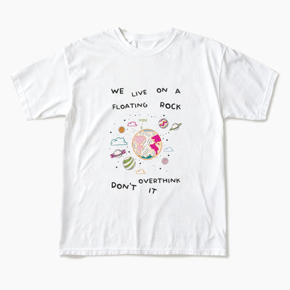 We Live On A Floating Rock Dont Overthink It T Shirts