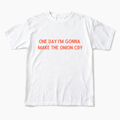 One Day Im Gonna Make the Onion Cry T Shirts