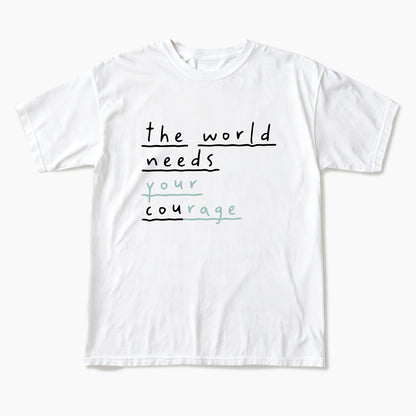 The World Needs Your Courage T Shirts