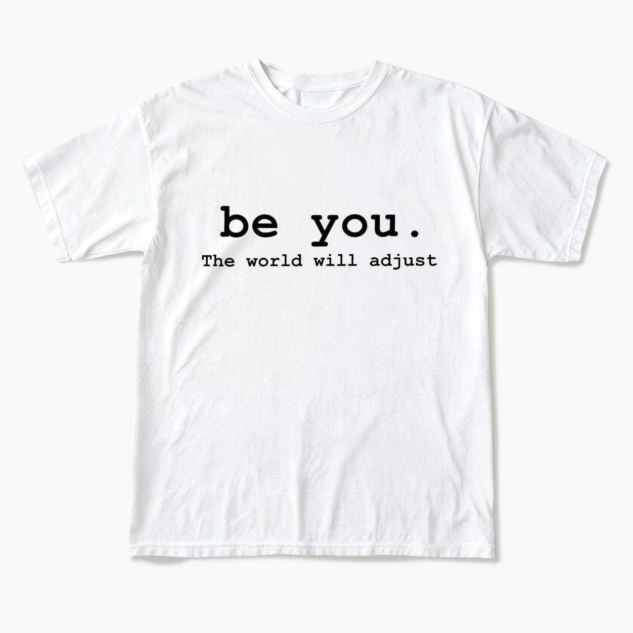 Be You The World Will Adjust T Shirts
