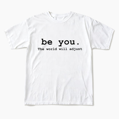Be You The World Will Adjust T Shirts