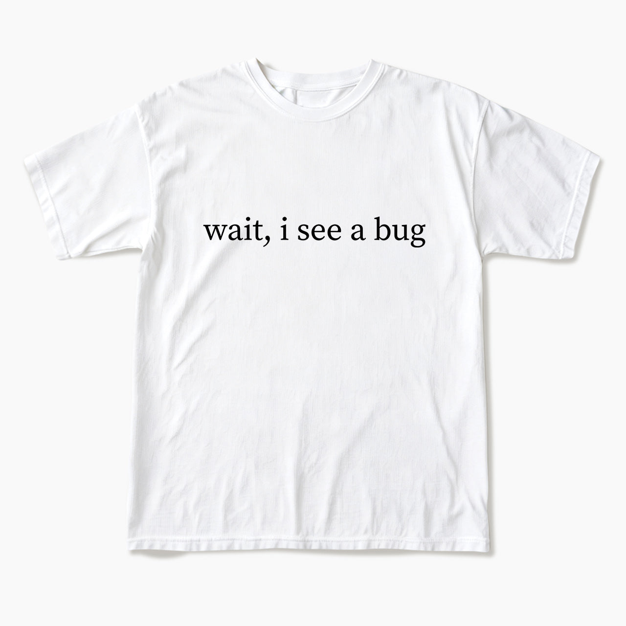 Wait I See A Bug T Shirts