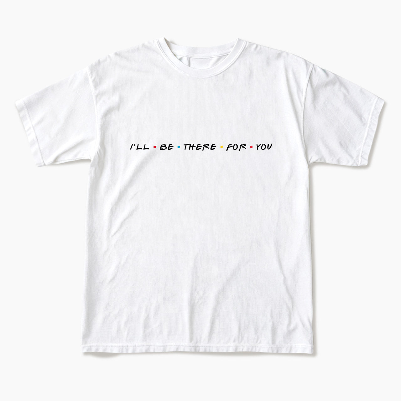 I will Be There For You T Shirts