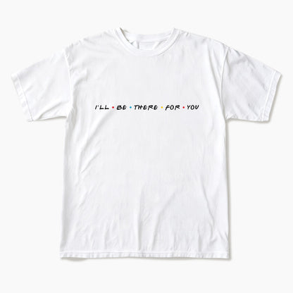 I will Be There For You T Shirts