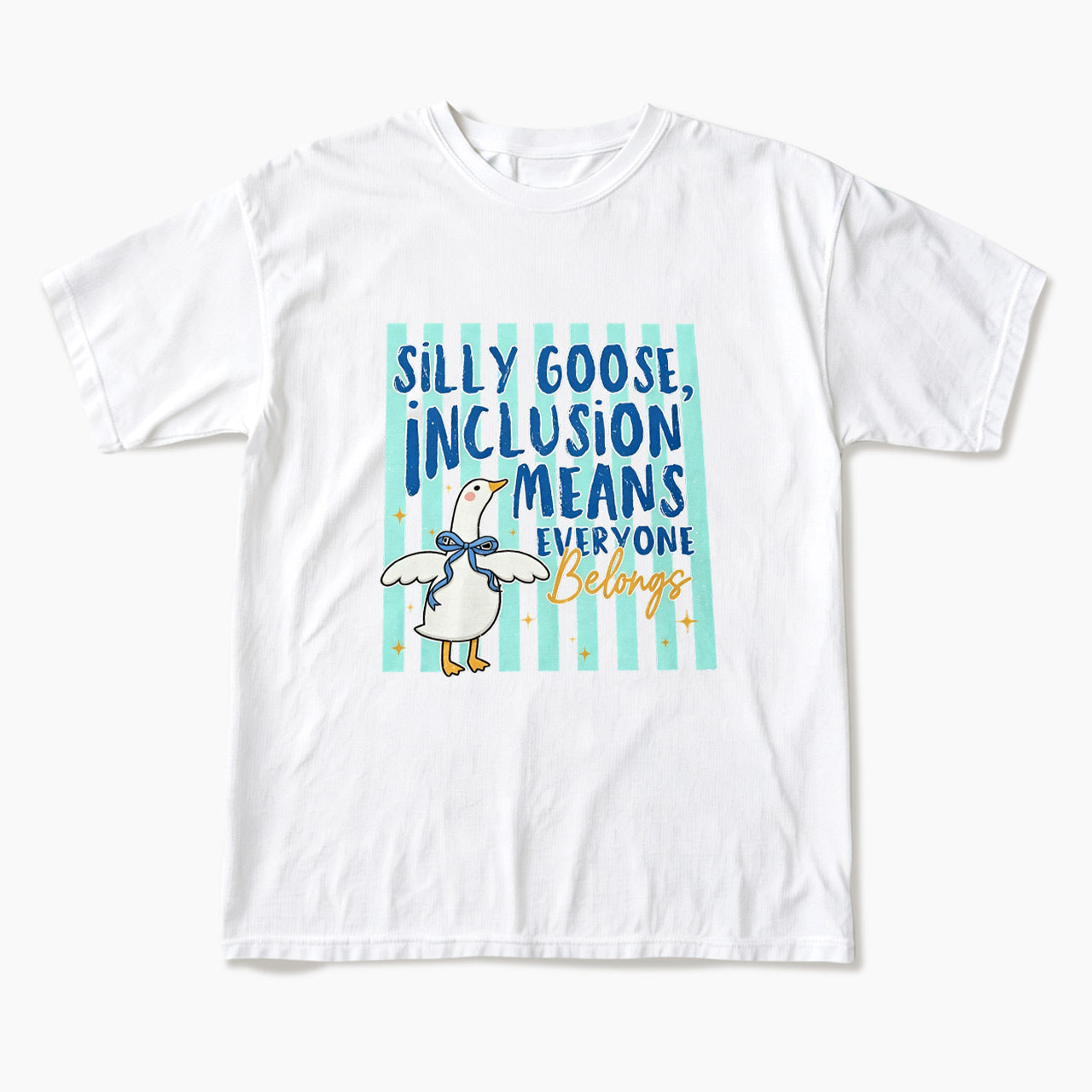 Silly Goose Inclusion Means Everyone Belongs T Shirts