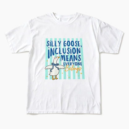 Silly Goose Inclusion Means Everyone Belongs T Shirts