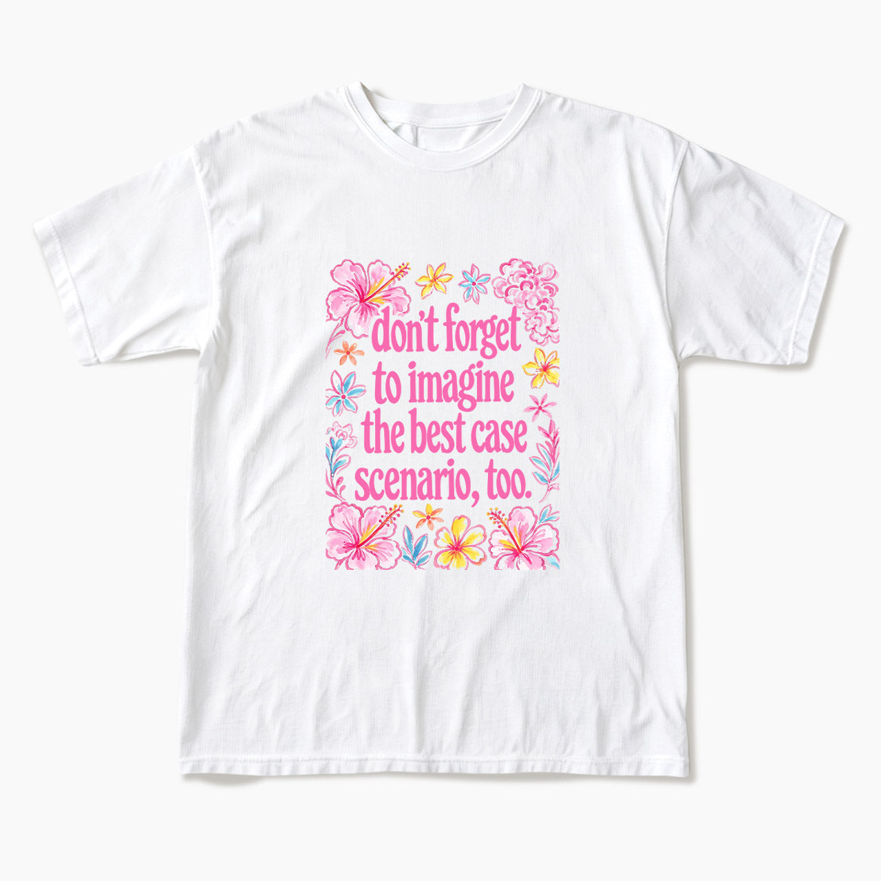 Do Not Forget to Imagine the Best Case Scenario too T Shirts