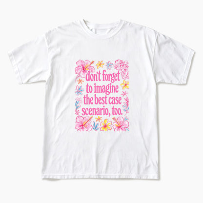 Do Not Forget to Imagine the Best Case Scenario too T Shirts
