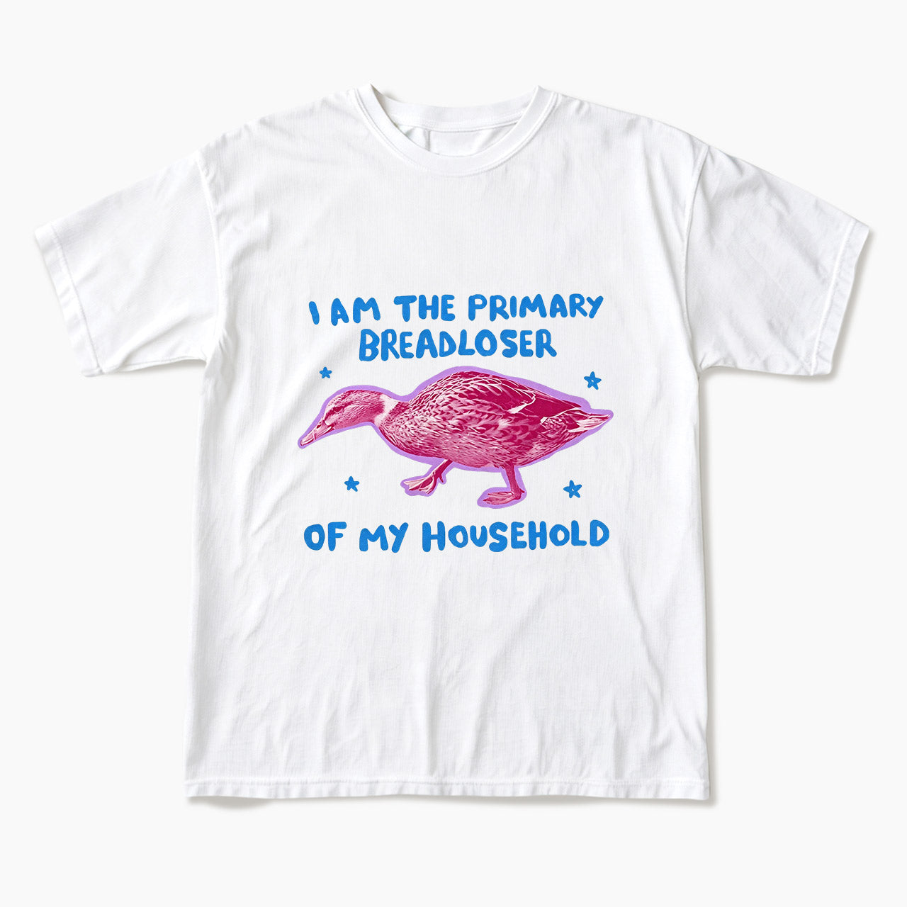 I am the Primary Breadloser of my Household T Shirts