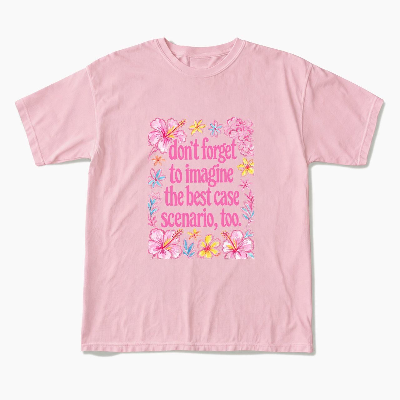 Do Not Forget to Imagine the Best Case Scenario too T Shirts