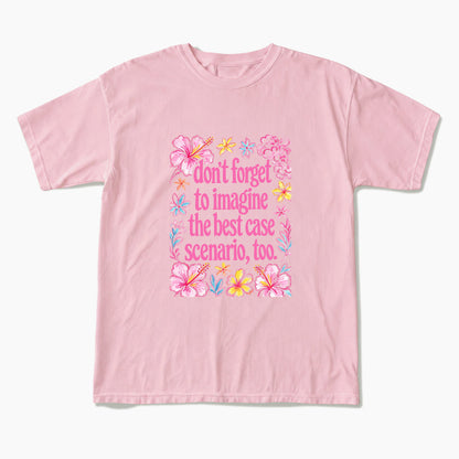 Do Not Forget to Imagine the Best Case Scenario too T Shirts